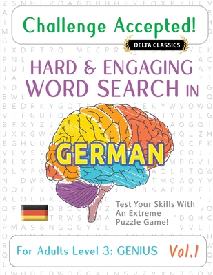 Challenge Accepted! - Hard and Engaging Word Search in German for Adults Level 3: Genius - Vol.1 - Delta Classics - Test Your Skills with an Extreme Puzzle Game! - Delta Classics