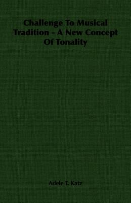 Challenge to Musical Tradition - A New Concept of Tonality - Katz, Adele T