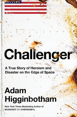 Challenger: A True Story of Heroism and Disaster on the Edge of Space - Higginbotham, Adam