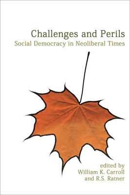 Challenges and Perils: Social Democracy in Neoliberal Times - Carroll, William K, Dr. (Editor), and Ratner, R S (Editor)