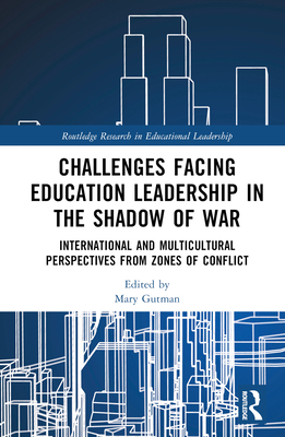 Challenges Facing Education Leadership in the Shadow of War: International and Multicultural Perspectives from Zones of Conflict - Gutman, Mary (Editor)