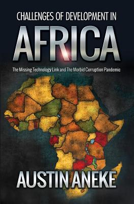 Challenges of Development in Africa: The Missing Technology Link, the Morbid Corruption Pandemic - Aneke, Austin, and Davies, Sarah (Editor)