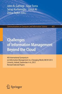 Challenges of Information Management Beyond the Cloud: 4th International Symposium on Information Management in a Changing World, Imcw 2013, Limerick, Ireland, September 4-6, 2013. Revised Selected Papers - Gathegi, John N (Editor), and Tonta, Yasar (Editor), and Kurbanoglu, Serap (Editor)