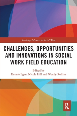 Challenges, Opportunities and Innovations in Social Work Field Education - Egan, Ronnie (Editor), and Hill, Nicole (Editor), and Rollins, Wendy (Editor)