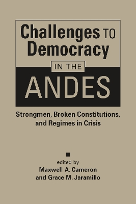 Challenges to Democracy in the Andes: Strongmen, Broken Constitutions, and Regimes in Crisis - Cameron, Maxwell A. (Editor), and Jaramillo, Grace M. (Editor)