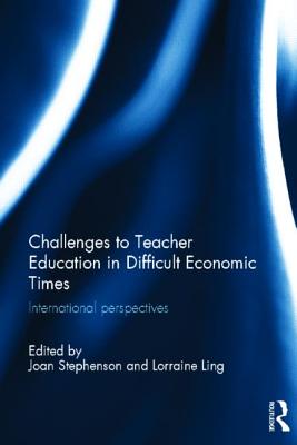 Challenges to Teacher Education in Difficult Economic Times: International perspectives - Stephenson, Joan (Editor), and Ling, Lorraine (Editor)