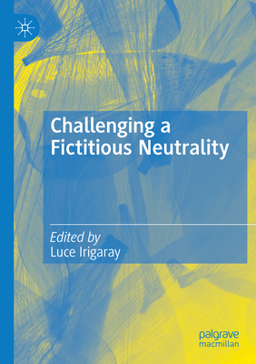 Challenging a Fictitious Neutrality: Heidegger in Question - Irigaray, Luce (Editor)