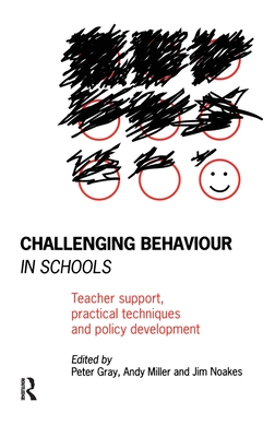 Challenging Behaviour in Schools: Teacher support, practical techniques and policy development - Gray, Peter (Editor), and Miller, Andy (Editor), and Noakes, Jim (Editor)