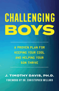 Challenging Boys: A Proven Plan for Keeping Your Cool and Helping Your Son Thrive