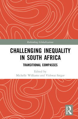 Challenging Inequality in South Africa: Transitional Compasses - Williams, Michelle (Editor), and Satgar, Vishwas (Editor)