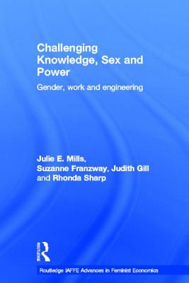 Challenging Knowledge, Sex and Power: Gender, Work and Engineering - Mills, Julie, and Franzway, Suzanne, and Gill, Judith