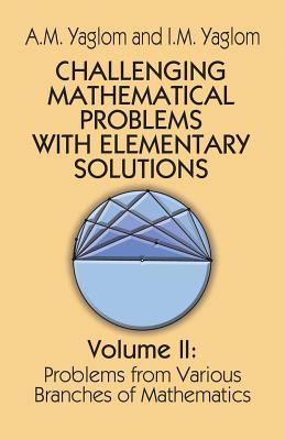 Challenging Mathematical Problems with Elementary Solutions, Vol. II - Yaglom, A M, and Yaglom, I M