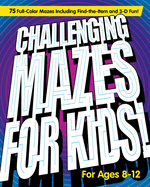Challenging Mazes for Kids: 75 Full-Color Mazes Including Find-The-Item and 3-D Fun!