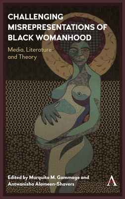 Challenging Misrepresentations of Black Womanhood: Media, Literature and Theory - Gammage, Marquita M (Editor), and Alameen-Shavers, Antwanisha (Editor)