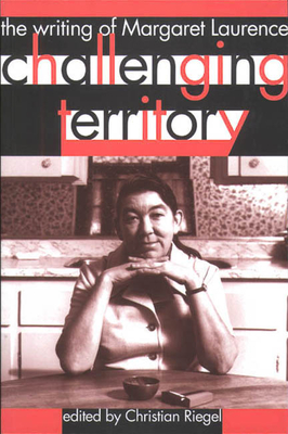 Challenging Territory: The Writing of Margaret Laurence - Riegel, Christian (Editor)