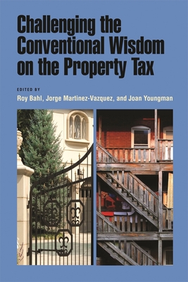 Challenging the Conventional Wisdom on the Property Tax - Bahl, Roy (Editor), and Youngman, Joan M (Editor), and Martinez-Vazquez, Jorge (Editor)