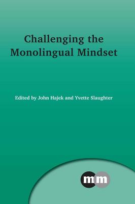 Challenging the Monolingual Mindset - Hajek, John (Editor), and Slaughter, Yvette (Editor)