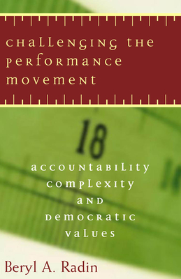 Challenging the Performance Movement: Accountability, Complexity, and Democratic Values - Radin, Beryl A (Contributions by)