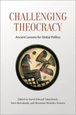 Challenging Theocracy: Ancient Lessons for Global Politics - Tabachnick, David (Editor), and Koivukoski, Toivo (Editor), and Teixeira, Herminio Meireles (Editor)
