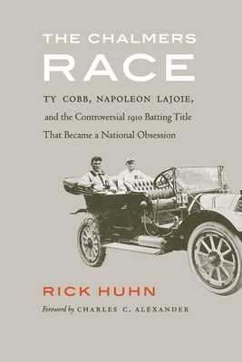 Chalmers Race: Ty Cobb, Napoleon Lajoie, and the Controversial 1910 Batting Title That Became a National Obsession - Huhn, Rick, and Alexander, Charles C (Foreword by)