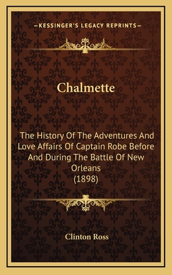 Chalmette; The History of the Adventures & Love Affairs of Captain Robe Before & During the Battle of New Orleans - Ross, Clinton