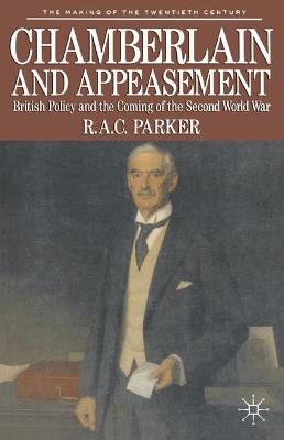 Chamberlain and Appeasement: British Policy and the Coming of the Second World War - Parker, R. A. C.