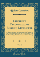 Chamber's Cyclopaedia of English Literature, Vol. 1: A History, Critical and Biographical of Authors in the English Tongue from the Earliest Times Till the Present Day, with Specimens of Their Writings (Classic Reprint)