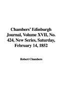 Chambers' Edinburgh Journal, Volume XVII, No. 424, New Series, Saturday, February 14, 1852 - Chambers, Robert, Professor (Editor)