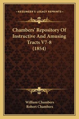 Chambers' Repository of Instructive and Amusing Tracts V7-8 (1854) - Chambers, William, Sir, and Chambers, Robert, Professor