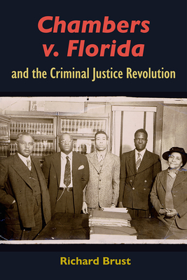 Chambers V. Florida and the Criminal Justice Revolution - Brust, Richard