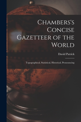 Chambers's Concise Gazetteer of the World: Topographical, Statistical, Historical, Pronouncing - Patrick, David