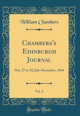 Chambers's Edinburgh Journal, Vol. 2: Nos. 27 to 52; July-December, 1844 (Classic Reprint) - Chambers, William, Sir