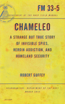 Chameleo: A Strange But True Story of Invisible Spies, Heroin Addiction, and Homeland Security - Guffey, Robert