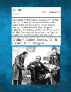 Chamizal Arbitration Argument of the United States of America Before the International Boundary Commission United States-Mexico Hon. Eugene LaFleur, P - Dennis, William Cullen, and Grant, W B, and Burgess, R F