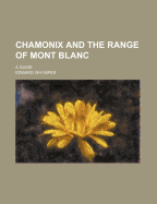 Chamonix and the Range of Mont Blanc: A Guide