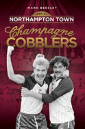 Champagne Cobblers: Northampton Town 1986-87 - Beesley, Mark