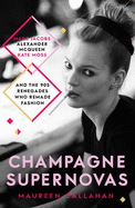 Champagne Supernovas: Kate Moss, Marc Jacobs, Alexander McQueen, and the 90s Renegades Who Remade Fashion
