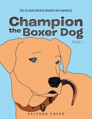 Champion the Boxer Dog: Book 1 - Coker, Delphon