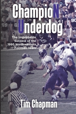 Champion Underdog: The Improbable Success of the 1995 Northwestern Football Team - Alexander, Sullivan (Editor), and Schnur, Steve (Foreword by), and Chapman, Tim