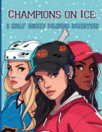 Champions on Ice: A GIRLS' HOCKEY COLORING ADVENTURE: Skate, Score, and Color Your Way