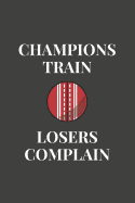 Champions Train - Losers Complain: Motivational Cricket Journal Gift, Cricket Coach Journal, Cricket Player Gift, Sports Notebook, Cricket Book for Boys - 6" x 9" - 120 Lined Pages