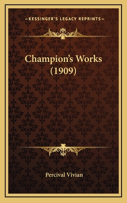 Champion's Works (1909) - Vivian, Percival (Editor)