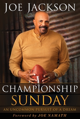 Championship Sunday: An Uncommon Pursuit of a Dream - Jackson, Joe, and Namath, Joe (Foreword by)