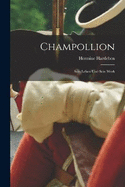 Champollion: Sein Leben und sein Werk