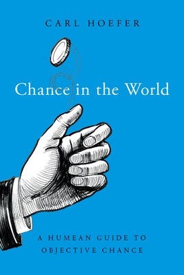 Chance in the World: A Humean Guide to Objective Chance - Hoefer, Carl