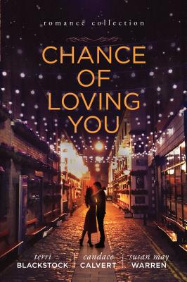 Chance of Loving You: Romance Collection - Blackstock, Terri, and Calvert, Candace, and Warren, Susan May