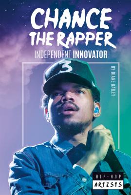 Chance the Rapper: Independent Innovator - Bailey, Diane