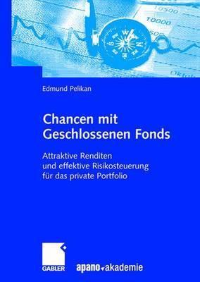 Chancen Mit Geschlossenen Fonds: Attraktive Renditen Und Effektive Risikosteuerung Fur Das Private Portfolio - Pelikan, Edmund, and Apano Akademie Gmbh (Editor)