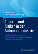Chancen und Risiken in der Automobilindustrie: Handlungsempfehlungen zur Transformation von Mrkten, Produkten, Prozessen und Strukturen