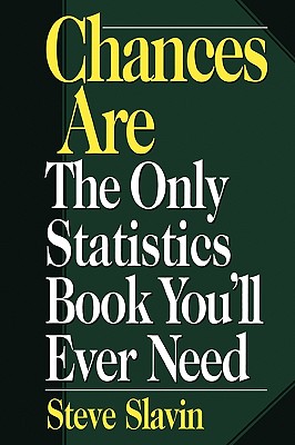 Chances Are: The Only Statistic Book You'll Ever Need - Slavin, Steve
